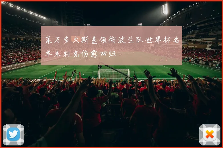 莱万多夫斯基领衔波兰队世界杯名单米利克伤愈回归