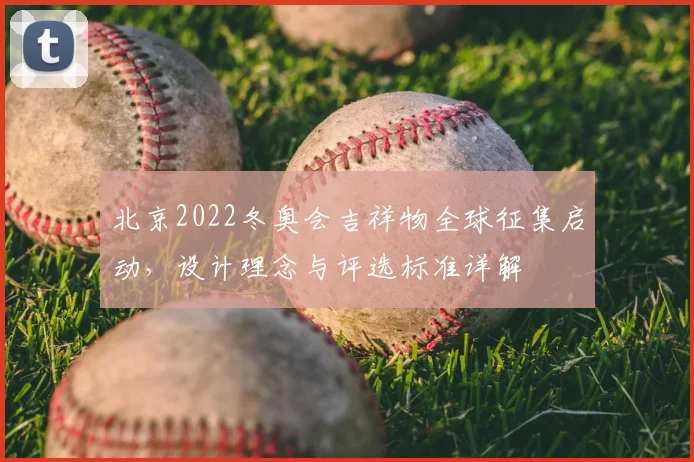 北京2022冬奥会吉祥物全球征集启动，设计理念与评选标准详解