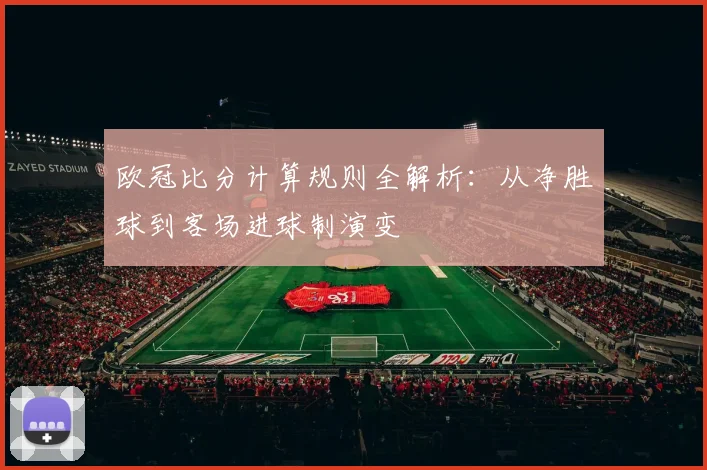 欧冠比分计算规则全解析：从净胜球到客场进球制演变