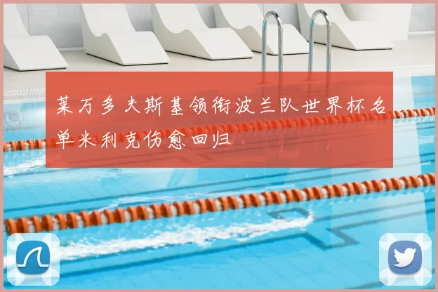 莱万多夫斯基领衔波兰队世界杯名单米利克伤愈回归